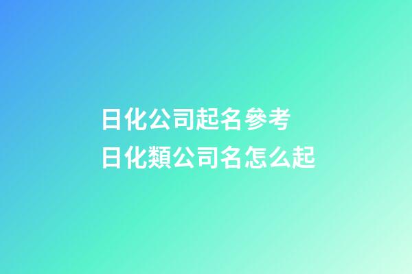 日化公司起名參考 日化類公司名怎么起-第1張-公司起名-玄機派